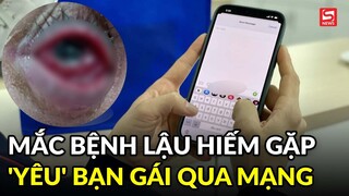 Nam thanh niên mắc bệnh "nhạy cảm" hiếm gặp sau 2 ngày 'yêu' bạn gái quen qua mạng
