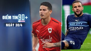 Điểm tin 90+ ngày 30/4 | James Rodriguez muốn quay về châu Âu; Kyle Walker nghỉ hết mùa