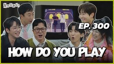 🇰🇷EP. 300 HOW DO YOU PLAY | ENG SUB | VARIETY SHOW