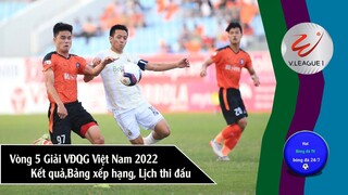 VÒNG 5 GIẢI VĐQG VIỆT NAM 2022, BẢNG XẾP HẠNG, LỊCH THI ĐẤU V-LEAGUE 2022