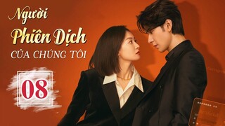 NGƯỜI PHIÊN DỊCH CỦA CHÚNG TÔI - Tập 08 | Phim Ngôn Tình Hot Nhất 2024 | Tống Thiến - Trần Tinh Húc