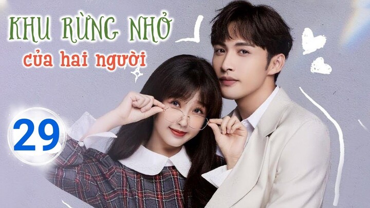 Khu Rừng Nhỏ Của Hai Người TẬP 29 | Phim ngôn tình cực đẹp của Trương Bân Bân, Thư Hân|TOP Hoa Hàn