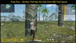 Free Fire Sẽ Như Thế Nào Khi Giả Chim Mồi Troll Game p12