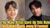 The Male Actor Gave Up this Role Twice Makes Song Joong Ki Famous