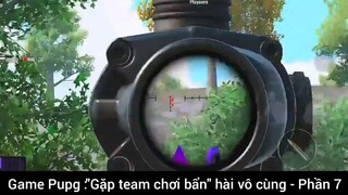 Game Pupg: gặp team Chơi bẩn hài vô cùng phần 7