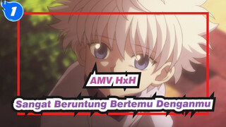 [AMV HUNTER×HUNTER]  Sangat Beruntung Bertemu Denganmu_1