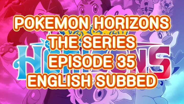 POKEMON HORIZONS THE SERIES EP 35 (ENGSUB)