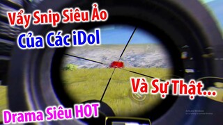 SIÊU HOT Với Drama Vẩy Snip Của Các Idol Và Sự Thật... | PUBG Mobile