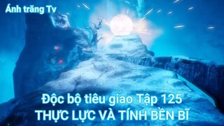 Độc bộ tiêu giao Tập 125-THỰC LỰC VÀ TÍNH BỀN BĨ
