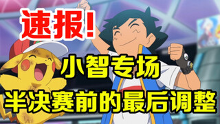 宝可梦速报：小智专场开启！半决赛前的最后调整