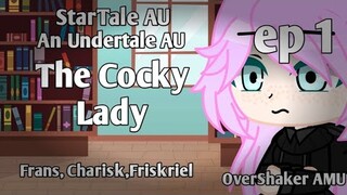 The Cocky Lady | Ep 1 | StarTale AU | Frans, Charisk, Friskriel | OverShaker AMU