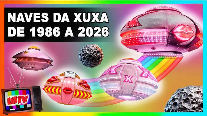 Todas as naves da Xuxa - de 1986 a 2026