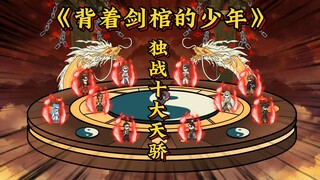 《背着剑棺的少年》，第七十四集，李凡一独战十大天骄，重伤未愈龙候将至