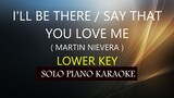 I'LL BE THERE / SAY THAT YOU LOVE ME ( LOWER KEY ) ( MARTIN NIEVERA ) PH KARAOKE PIANO by REQUEST