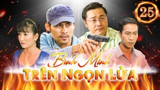 PHIM HÌNH SỰ VIỆT NAM HAY MỚI NHẤT | Bình Minh Trên Ngọn Lửa - Tập 25 | PHIM BỘ HÌNH SỰ VIỆT NAM