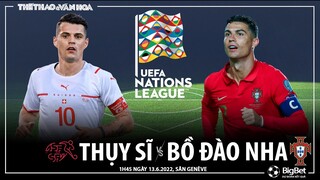 UEFA Nations League | Thụy Sĩ vs Bồ Đào Nha (1h45 ngày 13/6). NHẬN ĐỊNH BÓNG ĐÁ