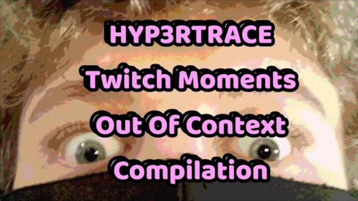 HYP3RBrody/HYP3RTRACE_gg out of context twitch clips - (part 1>4)