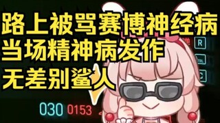 路上被人骂赛博精神病，姐当场赛博精神病发作，无差别开鲨，问就是别惹我！