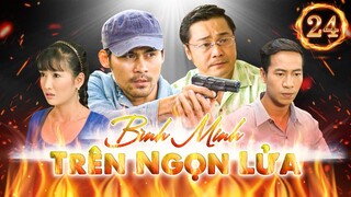 PHIM HÌNH SỰ VIỆT NAM HAY MỚI NHẤT | Bình Minh Trên Ngọn Lửa - Tập 24 | PHIM BỘ HÌNH SỰ VIỆT NAM