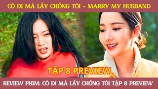 Review Phim Cô Đi Mà Lấy Chồng Tôi Tập 8 PREVIEW - Phim Marry My Husband 8 PREVIEW