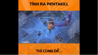 Tính ra pentakill cũng dễ