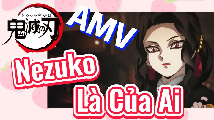 [Thanh Gươm Diệt Quỷ] AMV | Nezuko Là Của Ai