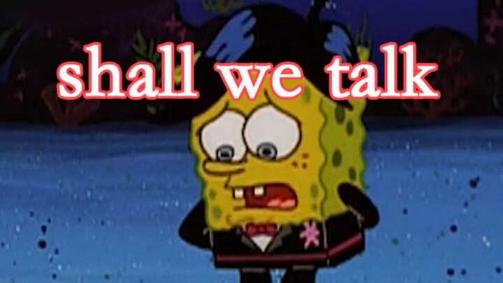 [SpongeBob SquarePants] [shall we talk] If the voice of the heart is really curative, who is afraid 