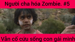 Người cha hóa Zombie vẫn cố cức sống con gái mình phần 5