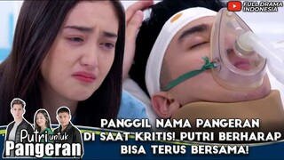 PANGGIL NAMA PANGERAN DI SAAT KRITIS! PUTRI BERHARAP BISA TERUS BERSAMA! - PUTRI UNTUK PANGERAN