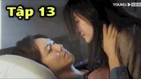 ĐỜI NÀY CÓ EM TẬP 13 - Chung Hán Lương ôm Tiểu Nhiễm bên trên nệm tình tứ, review phim