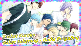 [Basket Kuroko] Bakar Sekarang, Kawan - Gadis Berguling