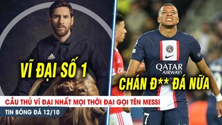 BẢN TIN 12/10| Cầu thủ VĨ ĐẠI NHẤT gọi tên Messsi, số 2 không phải Ronaldo; Mbappe lại làm loạn PSG