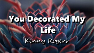 You Decorated My Life - Kenny Rogers (Lyrics)