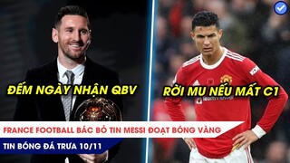 TIN BÓNG ĐÁ TRƯA 10/11:France Football bác tin Messi đoạt Bóng Vàng, Ronaldo rời MU nếu không dự C1?