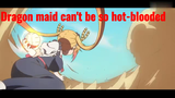 Dragon maid can't be so hot-blooded