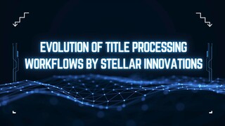 Evolution Of Title Processing Workflows By Stellar Innovations