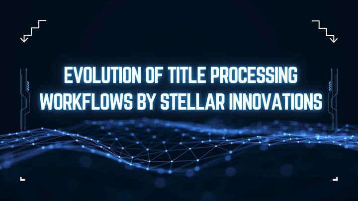 Evolution Of Title Processing Workflows By Stellar Innovations