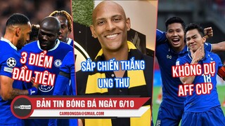 Bản tin sáng 6/10 | Chelsea thắng trận C1 đầu; Haller sắp thắng ung thư; Chanathip vắng AFF Cup 2022