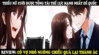 Cô Vợ Nhỏ Nuông Chiều Quá Lại Thành Ác Quỷ | Thiếu Nữ Cưới Được Tổng Tài Thế Lực Mạnh Nhất Đế Quốc