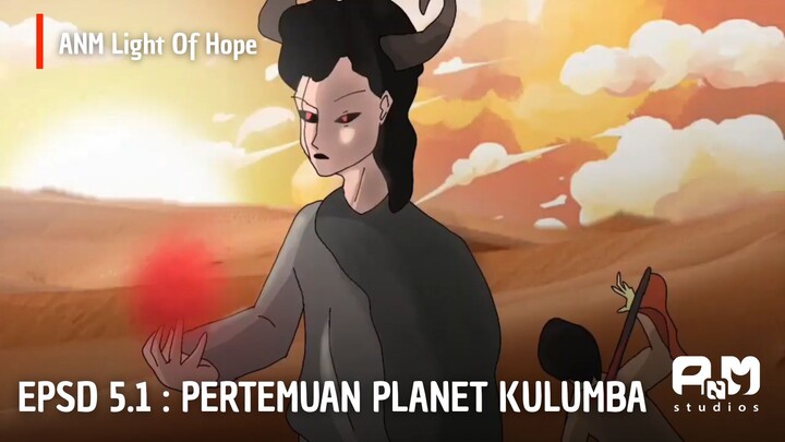 ANM Light Of Hope | EPSD 5.1 Pertemuan Planet Kulumba