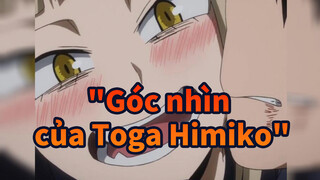 Góc nhìn của Toga Himiko