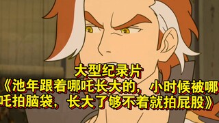 大型纪录片《池年跟着哪吒长大的，小时候被哪吒拍脑袋，长大了够不着就拍屁股》持续为您播出！