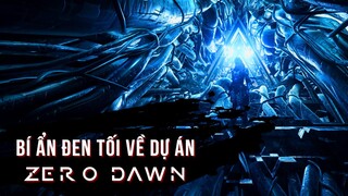 Sự thật đáng sợ đằng sau dự án Zero Dawn!