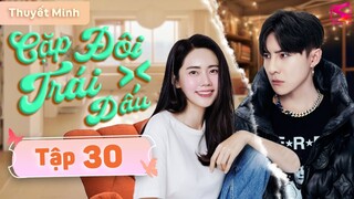 CẶP ĐÔI TRÁI DẤU - Tập 30 [Thuyết Minh] | Siêu Phẩm Ngôn Tình Trung Quốc Hay Nhất 2024