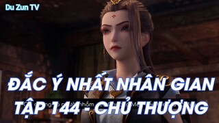 ĐẮC Ý NHẤT NHÂN GIANTẬP 144 - CHỦ THƯỢNG