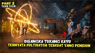 DISANGKA TUKANG KAYU TERNYATA PENSIUNAN KULTIVATOR TERKUAT - YUAN ZUN PART 2