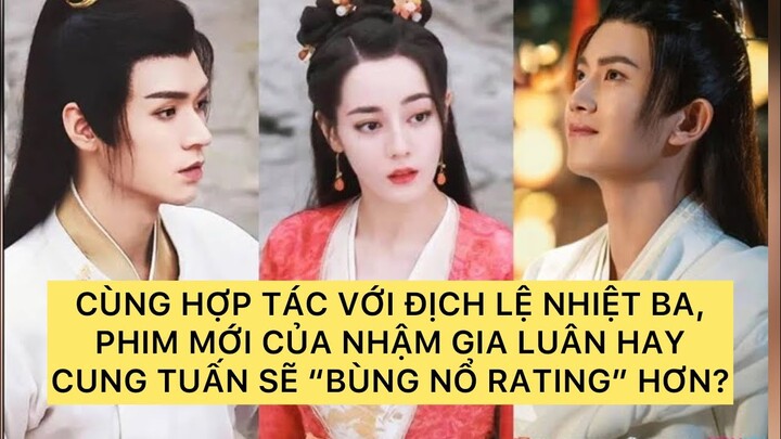 CÙNG HỢP TÁC VỚI ĐỊCH LỆ NHIỆT BA, PHIM MỚI CỦA NHẬM GIA LUÂN HAY CUNG TUẤN SẼ “BÙNG NỔ RATING” HƠN?