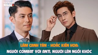 Lâm Canh Tân - Hoắc Kiến Hoa: Người combat với anti, người lén ngồi khóc