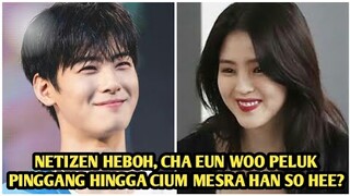 CHA EUN WOO PELUK PINGGANG HINGGA CIUM MESRA HAN SO HEE, NETIZEN HEBOH!!