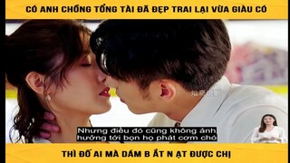 Có anh chồng tổng tài , lại đẹp trai , nhà giàu chẳng sợ bố con thằng nào . review Phim hay 2022